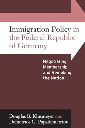 Seller image for Immigration Policy in the Federal Republic of Germany: Negotiating Membership and Remaking the Nation by Klusmeyer, Douglas B., Papademetriou, Demetrios G. [Paperback ] for sale by booksXpress
