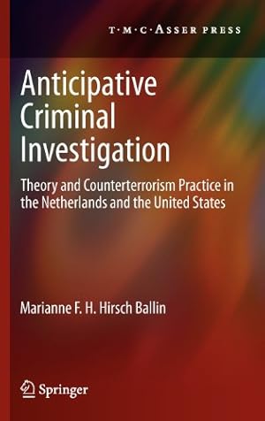 Bild des Verkufers fr Anticipative Criminal Investigation: Theory and Counterterrorism Practice in the Netherlands and the United States by Hirsch Ballin, Marianne F.H. [Hardcover ] zum Verkauf von booksXpress