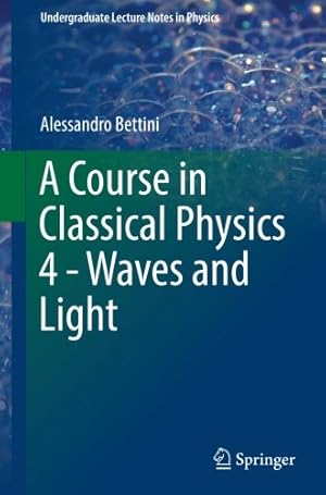 Immagine del venditore per A Course in Classical Physics 4 - Waves and Light (Undergraduate Lecture Notes in Physics) by Bettini, Alessandro [Paperback ] venduto da booksXpress