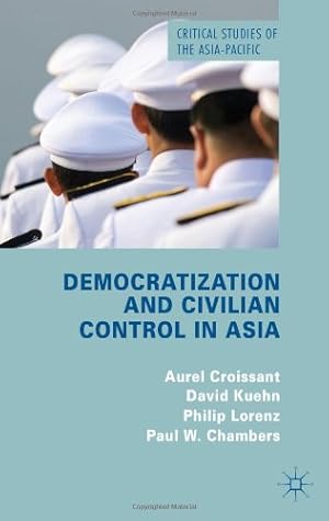 Imagen del vendedor de Democratization and Civilian Control in Asia (Critical Studies of the Asia-Pacific) by Croissant, Aurel, Kuehn, David, Lorenz, Philip, Chambers, Paul W. [Hardcover ] a la venta por booksXpress