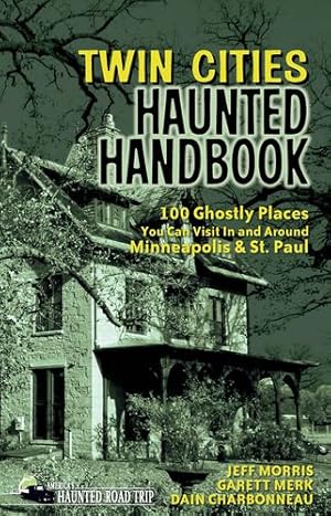 Bild des Verkufers fr Twin Cities Haunted Handbook: 100 Ghostly Places You Can Visit in and Around Minneapolis and St. Paul (America's Haunted Road Trip) by Morris, Jeff, Merk, Garett, Charbonneau, Dain [Hardcover ] zum Verkauf von booksXpress