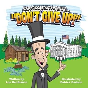 Immagine del venditore per Abraham Lincoln Says. "Don't Give Up!" by Del Bianco, Lou [Paperback ] venduto da booksXpress