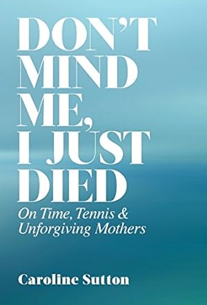 Image du vendeur pour Don't Mind Me, I Just Died: On Time, Tennis, and Unforgiving Mothers [Hardcover ] mis en vente par booksXpress
