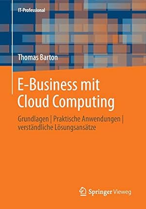 Seller image for E-Business mit Cloud Computing: Grundlagen | Praktische Anwendungen | verständliche Lösungsansätze (IT-Professional) (German Edition) by Barton, Thomas [Paperback ] for sale by booksXpress