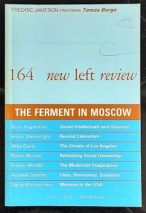 Image du vendeur pour New Left Review 164 July/August 1987 The Ferment In Moscow / Boris Kagarlitsky The Intelligentsia and the Changes Franco Moretti The Spell of Indecision Hilary Wainwright The Limits of Labourism: 1987 and Beyond Fredric Jameson Introduction to Borge Tomas Borge on the Nicaraguan Revolution Mike Davis'Chinatown', Part Two? The 'Internationalization' of Downtown Los Angeles Robin Murray Ownership, Control and the Market Andrew Gamble Class Politics and Radical Democracy David Montgomery Marxism and Utopianism in the USA mis en vente par Shore Books