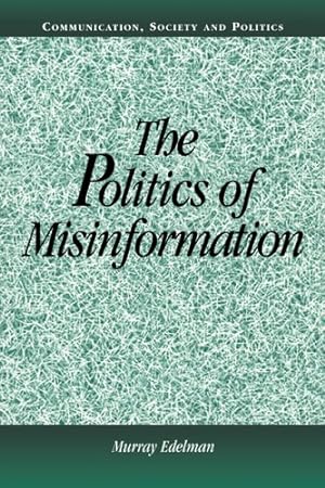 Image du vendeur pour The Politics of Misinformation (Communication, Society and Politics) by Edelman, Murray [Hardcover ] mis en vente par booksXpress
