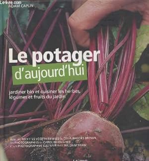 Bild des Verkufers fr Le potager d'aujourd'hui : Jardinier bio et cuisiner les herbes, lgumes et fruits du jardin zum Verkauf von Le-Livre