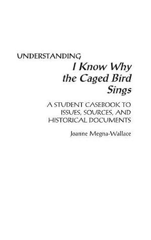 Seller image for Understanding I Know Why the Caged Bird Sings: A Student Casebook to Issues, Sources, and Historical Documents (The Greenwood Press "Literature in Context" Series) by Megna-Wallace, Joanne [Hardcover ] for sale by booksXpress
