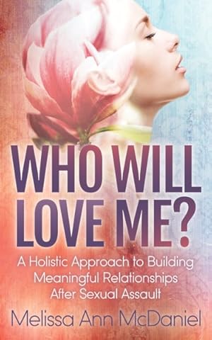 Bild des Verkufers fr Who Will Love Me? : A Holistic Approach to Building Meaningful Relationships After Sexual Assault zum Verkauf von GreatBookPricesUK