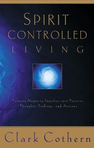 Bild des Verkufers fr Spirit-Controlled Living: Turning Negative Impulses Into Positive Thougths, Feelings, and Actions by Cothern, Clark [Paperback ] zum Verkauf von booksXpress