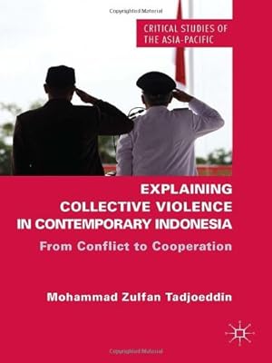 Seller image for Explaining Collective Violence in Contemporary Indonesia: From Conflict to Cooperation (Critical Studies of the Asia-Pacific) by Tadjoeddin, Mohammad Zulfan [Hardcover ] for sale by booksXpress