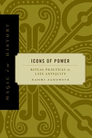 Immagine del venditore per Icons of Power: Ritual Practices in Late Antiquity (Magic in History) by Janowitz, Naomi [Paperback ] venduto da booksXpress