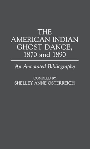 Immagine del venditore per The American Indian Ghost Dance, 1870 and 1890: An Annotated Bibliography (Bibliographies and Indexes in American History) by Osterreich, Shelley [Hardcover ] venduto da booksXpress