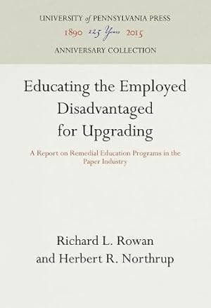 Imagen del vendedor de Educating the Employed Disadvantaged for Upgrading: A Report on Remedial Education Programs in the Paper Industry (Industrial Research Reports. Miscellaneous Series Report,) by Rowan, Richard L., Northrup, Herbert R. [Hardcover ] a la venta por booksXpress