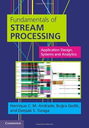 Seller image for Fundamentals of Stream Processing: Application Design, Systems, and Analytics by Henrique C. M. Andrade, Bura Gedik, Deepak S. Turaga [Hardcover ] for sale by booksXpress