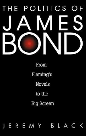 Seller image for The Politics of James Bond: From Fleming's Novels to the Big Screen by Black, Jeremy M. [Hardcover ] for sale by booksXpress