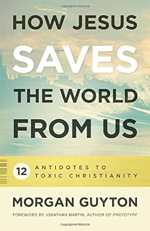 Image du vendeur pour How Jesus Saves the World from Us: 12 Antidotes to Toxic Christianity by Guyton, Morgan [Paperback ] mis en vente par booksXpress