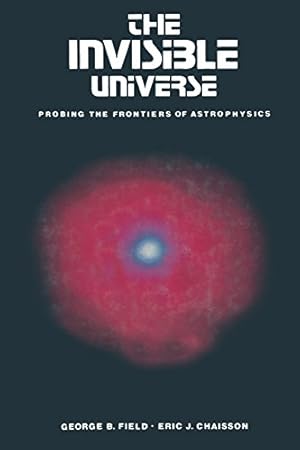Seller image for The Invisible Universe: Probing the Frontiers of Astrophysics by George B. Field, Eric Chaisson [Paperback ] for sale by booksXpress