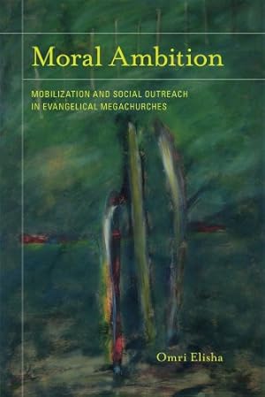 Immagine del venditore per Moral Ambition: Mobilization and Social Outreach in Evangelical Megachurches (The Anthropology of Christianity) by Elisha, Omri [Paperback ] venduto da booksXpress
