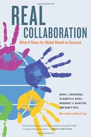 Bild des Verkufers fr Real Collaboration: What It Takes for Global Health to Succeed (California/Milbank Books on Health and the Public) by Rosenberg, Mark L., Hayes, Elisabeth, McIntyre, Margaret, Neill, Nancy Wall [Paperback ] zum Verkauf von booksXpress