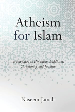 Bild des Verkufers fr Atheism for Islam: As compared to Christianity, Judaism, Hinduism & Buddhism by Jamali, Naseem Z [Paperback ] zum Verkauf von booksXpress