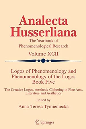 Seller image for Logos of Phenomenology and Phenomenology of the Logos. Book Five: The Creative Logos. Aesthetic Ciphering in Fine Arts, Literature and Aesthetics (Analecta Husserliana) [Soft Cover ] for sale by booksXpress