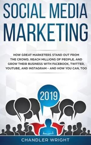 Bild des Verkufers fr Social Media Marketing 2019: How Great Marketers Stand Out from The Crowd, Reach Millions of People, and Grow Their Business with Facebook, Twitter, YouTube, and Instagram - and How You Can, Too by Wright, Chandler [Hardcover ] zum Verkauf von booksXpress