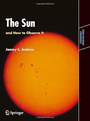 Imagen del vendedor de The Sun and How to Observe It (Astronomers' Observing Guides) by Jenkins, Jamey L. [Paperback ] a la venta por booksXpress