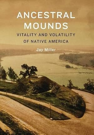 Seller image for Ancestral Mounds: Vitality and Volatility of Native America by Miller, Jay [Hardcover ] for sale by booksXpress
