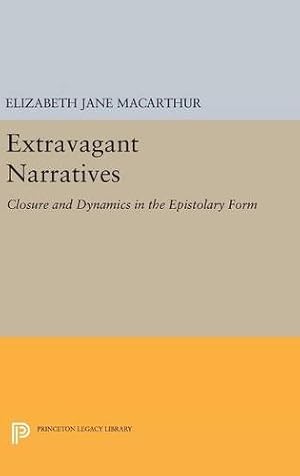 Imagen del vendedor de Extravagant Narratives: Closure and Dynamics in the Epistolary Form (Princeton Legacy Library) by MacArthur, Elizabeth Jane [Hardcover ] a la venta por booksXpress