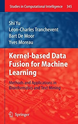 Seller image for Kernel-based Data Fusion for Machine Learning: Methods and Applications in Bioinformatics and Text Mining (Studies in Computational Intelligence) [Hardcover ] for sale by booksXpress