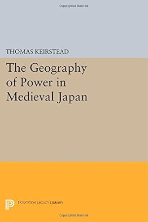 Seller image for The Geography of Power in Medieval Japan (Princeton Legacy Library) by Keirstead, Thomas [Paperback ] for sale by booksXpress