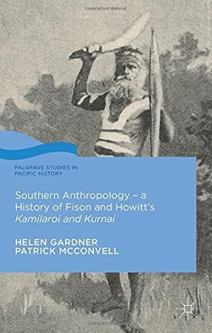 Seller image for Southern Anthropology - a History of Fison and Howitts Kamilaroi and Kurnai (Palgrave Studies in Pacific History) by Gardner, Helen, McConvell, Patrick [Hardcover ] for sale by booksXpress