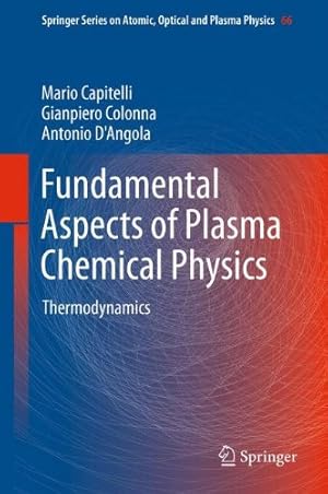 Seller image for Fundamental Aspects of Plasma Chemical Physics: Thermodynamics (Springer Series on Atomic, Optical, and Plasma Physics) by Capitelli, Mario, Colonna, Gianpiero, D'Angola, Antonio [Hardcover ] for sale by booksXpress