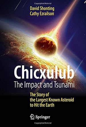 Bild des Verkufers fr Chicxulub: The Impact and Tsunami: The Story of the Largest Known Asteroid to Hit the Earth (Springer Praxis Books) by Shonting, David, Ezrailson, Cathy [Hardcover ] zum Verkauf von booksXpress