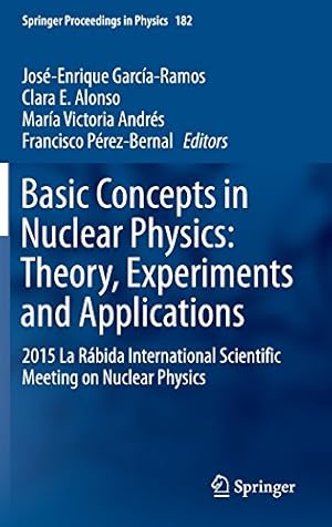 Seller image for Basic Concepts in Nuclear Physics: Theory, Experiments and Applications: 2015 La Rábida International Scientific Meeting on Nuclear Physics (Springer Proceedings in Physics) [Hardcover ] for sale by booksXpress