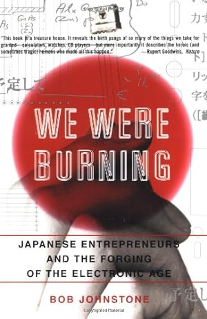 Seller image for We Were Burning: Japanese Entrepreneurs And The Forging Of The Electronic Age by Johnstone, Bob [Paperback ] for sale by booksXpress