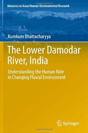 Seller image for The Lower Damodar River, India: Understanding the Human Role in Changing Fluvial Environment (Advances in Asian Human-Environmental Research) by Bhattacharyya, Kumkum [Hardcover ] for sale by booksXpress