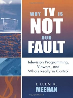 Seller image for Why TV Is Not Our Fault: Television Programming, Viewers, and Who's Really in Control (Critical Media Studies: Institutions, Politics, and Culture) by Meehan, Eileen R. [Paperback ] for sale by booksXpress