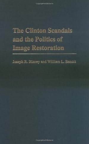 Seller image for The Clinton Scandals and the Politics of Image Restoration (Praeger Series in Political Communication (Hardcover)) by Blaney Ph.D., Joseph R., Benoit, William L. [Hardcover ] for sale by booksXpress