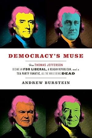 Immagine del venditore per Democracy's Muse: How Thomas Jefferson Became an FDR Liberal, a Reagan Republican, and a Tea Party Fanatic, All the While Being Dead by Burstein, Andrew [Hardcover ] venduto da booksXpress