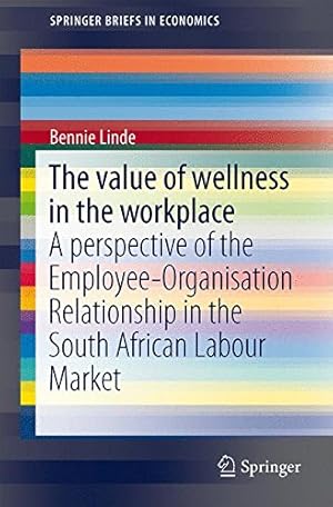 Seller image for The Value of Wellness in the Workplace: A Perspective of the Employee-Organisation Relationship in the South African Labour Market (SpringerBriefs in Economics) by Linde, Bennie [Paperback ] for sale by booksXpress