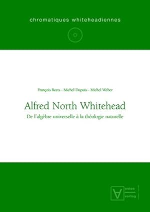 Seller image for Alfred North Whitehead: De L'algèbre Universelle  La Théologie Naturelle (Chromatiques Whiteheadiennes) (French Edition) [Hardcover ] for sale by booksXpress
