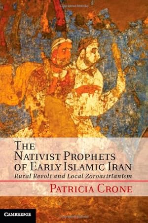 Seller image for The Nativist Prophets of Early Islamic Iran: Rural Revolt and Local Zoroastrianism by Crone, Patricia [Hardcover ] for sale by booksXpress