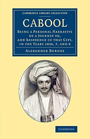 Seller image for Cabool: Being a Personal Narrative of a Journey to, and Residence in that City, in the Years 1836, 7, and 8 (Cambridge Library Collection - Travel and Exploration in Asia) by Burnes, Alexander [Paperback ] for sale by booksXpress
