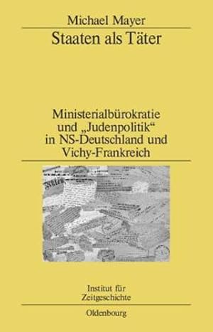 Seller image for Staaten Als Täter: Ministerialbürokratie Und Judenpolitik in Ns-deutschland Und Vichy-frankreich. Ein Vergleich (Studien Zur Zeitgeschichte) (German Edition) by Mayer Dr, Lecturer in Strategic and International Management Michael [Hardcover ] for sale by booksXpress