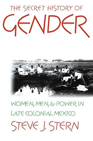 Bild des Verkufers fr The Secret History of Gender: Women, Men, and Power in Late Colonial Mexico by Stern, Steve J. [Paperback ] zum Verkauf von booksXpress