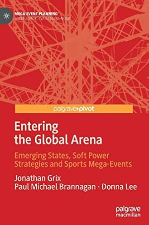 Seller image for Entering the Global Arena: Emerging States, Soft Power Strategies and Sports Mega-Events (Mega Event Planning) by Grix, Jonathan, Brannagan, Paul Michael, Lee, Donna [Hardcover ] for sale by booksXpress