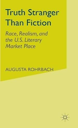 Imagen del vendedor de Truth Stranger Than Fiction: Race, Realism, and the U.S. Literary Market Place by Rohrbach, Augusta [Hardcover ] a la venta por booksXpress