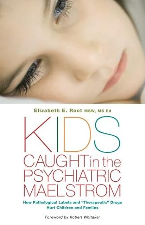 Seller image for Kids Caught in the Psychiatric Maelstrom: How Pathological Labels and "Therapeutic" Drugs Hurt Children and Families by Root MSW MS Ed, Elizabeth E. [Hardcover ] for sale by booksXpress